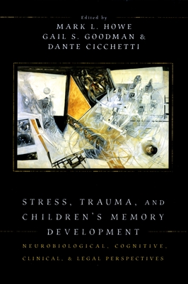 Stress, Trauma, and Children's Memory Development: Neurobiological, Cognitive, Clinical, and Legal Perspectives - Howe, Mark L (Editor), and Goodman, Gail S (Editor), and Cicchetti, Dante (Editor)