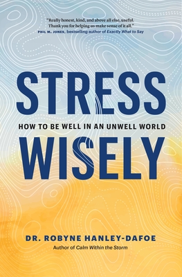 Stress Wisely: How to Be Well in an Unwell World - Hanley-Dafoe, Robyne