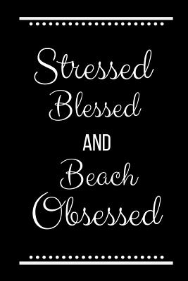 Stressed Blessed Beach Obsessed: Funny Slogan-120 Pages 6 x 9 - Journals Press, Cool