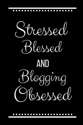 Stressed Blessed Blogging Obsessed: Funny Slogan-120 Pages 6 x 9 - Journals Press, Cool