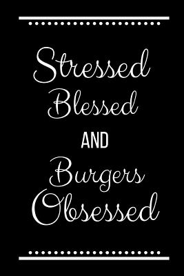 Stressed Blessed Burgers Obsessed: Funny Slogan-120 Pages 6 x 9 - Journals Press, Cool