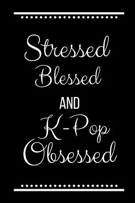 Stressed Blessed K-Pop Obsessed: Funny Slogan-120 Pages 6 x 9 - Journals Press, Cool