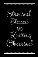 Stressed Blessed Knitting Obsessed: Funny Slogan -120 Pages 6 X 9