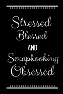 Stressed Blessed Scrapbooking Obsessed: Funny Slogan -120 Pages 6 X 9