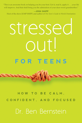 Stressed Out! for Teens: How to Be Calm, Confident, and Focused - Bernstein, Ben, PhD
