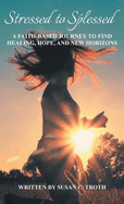 Stressed to Splessed: A faith-based journey to find healing, hope, and new horizons