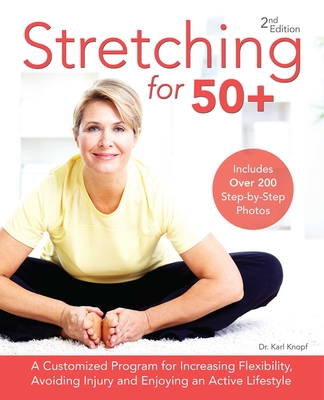 Stretching for 50+: A Customized Program for Increasing Flexibility, Avoiding Injury and Enjoying an Active Lifestyle - Knopf, Karl, Dr.