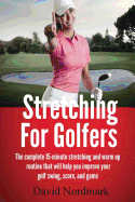 Stretching For Golfers: The complete 15-minute stretching and warm up routine that will help you improve your golf swing, score, and game