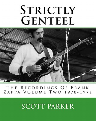 Strictly Genteel: The Recordings Of Frank Zappa Volume Two 1970-1971 - Parker, Scott
