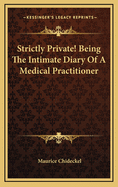 Strictly Private! Being the Intimate Diary of a Medical Practitioner
