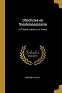 Strictures on Sandemanianism: In Twelve Letters to a Friend