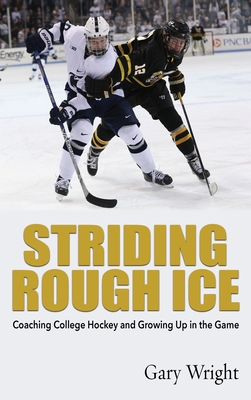 Striding Rough Ice: Coaching College Hockey and Growing Up in The Game - Wright, Gary