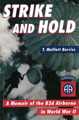 Strike and Hold: A Memoir of the 82nd Airborne in World War II - Burriss, T Moffatt