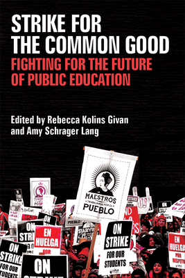 Strike for the Common Good: Fighting for the Future of Public Education - Givan, Rebecca Kolins, Dr. (Editor), and Lang, Amy Schrager (Editor)