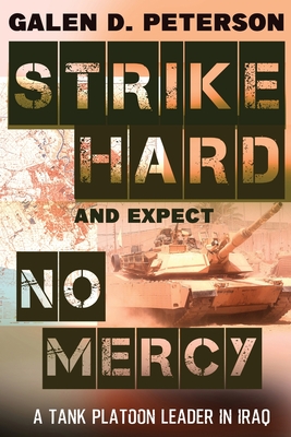 Strike Hard and Expect No Mercy: A Tank Platoon Leader in Iraq - Peterson, Galen