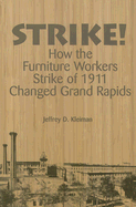 Strike!: How the Furniture Workers Strike of 1911 Changed Grand Rapids - Kleiman, Jeffrey D