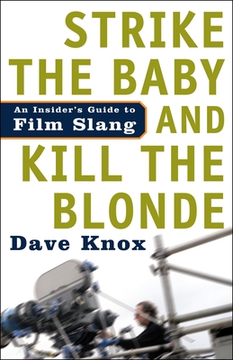 Strike the Baby and Kill the Blonde: An Insider's Guide to Film Slang - Knox, Dave