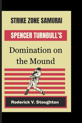 Strike Zone Samurai: SPENCER TURNBULL'S Domination on the Mound - V Stoughton, Roderick