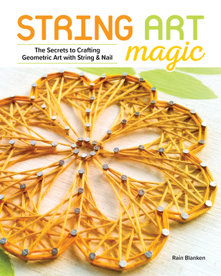 String Art Magic: Secrets to Crafting Geometric Art with String and Nail - Blanken, Rain