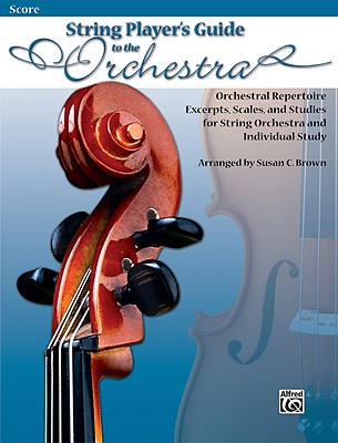 String Players' Guide to the Orchestra: Orchestral Repertoire Excerpts, Scales, and Studies for String Orchestra and Individual Study (Conductor's Score) - Brown, Susan C