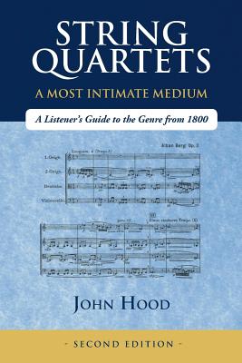 String Quartets - A Most Intimate Medium: A Listener's Guide to the Genre Since 1800 - Hood, John
