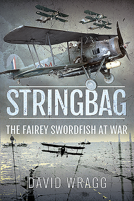 Stringbag: The Fairey Swordfish at War - Wragg, David