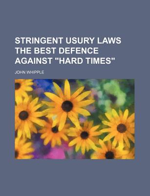 Stringent Usury Laws the Best Defence Against Hard Times - Whipple, John