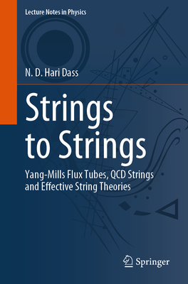 Strings to Strings: Yang-Mills Flux Tubes, QCD Strings and Effective String Theories - Hari Dass, N D