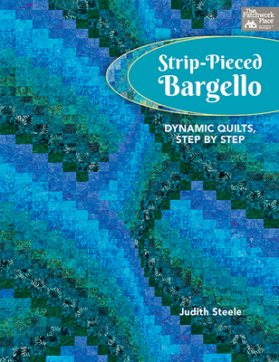 Strip-Pieced Bargello: Dynamic Quilts, Step by Step - Steele, Judith