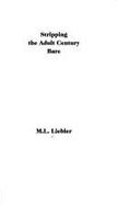 Stripping the Adult Century Bare: New & Selected Writings - Liebler, M L