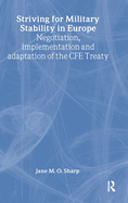 Striving for Military Stability in Europe: Negotiation, Implementation and Adaptation of the Cfe Treaty