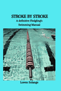 Stroke by Stroke: A definitive Fledgling's Swimming Manual