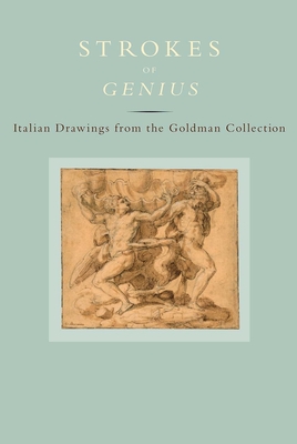 Strokes of Genius: Italian Drawings from the Goldman Collection - Goldman, Jean (Contributions by), and Schwed, Nicolas (Contributions by), and McCullagh, Suzanne Folds (Editor)