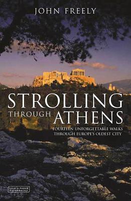 Strolling Through Athens: Fourteen Unforgettable Walks Through Europe's Oldest City - Freely, John