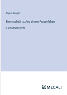 Stromaufw?rts; Aus einem Frauenleben: in Gro?druckschrift