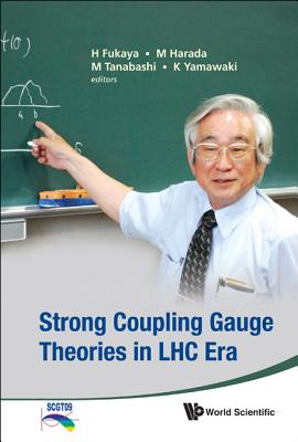 Strong Coupling Gauge Theories In Lhc Era - Proceedings Of The Workshop In Honor Of Toshihide Maskawa's 70th Birthday And 35th Anniversary Of Dynamical Symmetry Breaking In Scgt - Harada, Masayasu (Editor), and Tanabashi, Masaharu (Editor), and Yamawaki, Koichi (Editor)