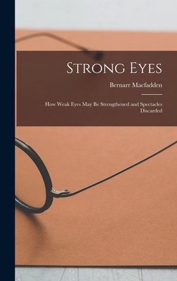 Strong Eyes; how Weak Eyes may be Strengthened and Spectacles Discarded - Macfadden, Bernarr