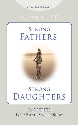 Strong Fathers, Strong Daughters: 10 Secrets Every Father Should Know - Meeker, Meg, and Marlo, Coleen (Read by)