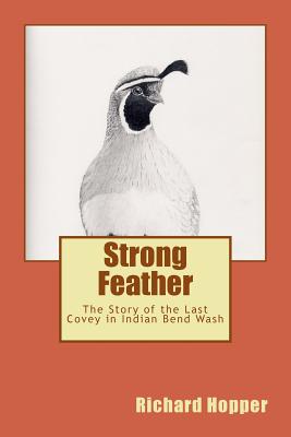 Strong Feather: The Story of the Last Covey in Indian Bend Wash - Hopper, Richard Inglis