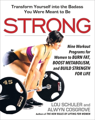 Strong: Nine Workout Programs for Women to Burn Fat, Boost Metabolism, and Build Strength for Life - Schuler, Lou, and Cosgrove, Alwyn