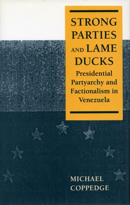 Strong Parties and Lame Ducks: Presidential Partyarchy and Factionalism in Venezuela - Coppedge, Michael