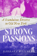 Strong Passions: A Scandalous Divorce in Old New York