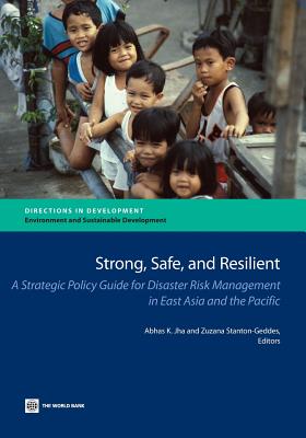 Strong, Safe, and Resilient: A Strategic Policy Guide for Disaster Risk Management in East Asia and the Pacific - Jha, Abhas K (Editor), and Stanton-Geddes, Zuzana (Editor)