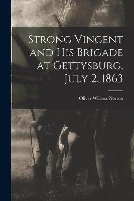 Strong Vincent and His Brigade at Gettysburg, July 2, 1863 - Norton, Oliver Willcox