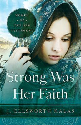 Strong Was Her Faith 22983: Women of the New Testament - Kalas, J Ellsworth