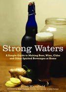 Strong Waters: A Simple Guide to Making Beer, Wine, Cider and Other Spirited Beverages at Home