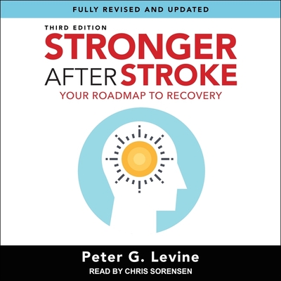 Stronger After Stroke, Third Edition: Your Roadmap to Recovery - Levine, Peter G, and Sorensen, Chris (Read by)