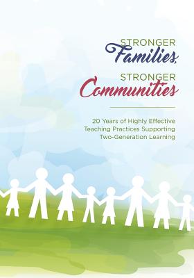 Stronger Families, Stronger Communities: 20 Years of Highly Effective Teaching Practices Supporting Two-Generation Learning - Jacobs, Kim, and Families Learning, National Center for