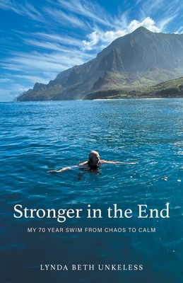 Stronger in the End: My 70 Year Swim from Chaos to Calm - Unkeless, Lynda Beth, and Andrews, Valerie (Editor)