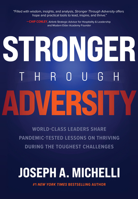 Stronger Through Adversity: World-Class Leaders Share Pandemic-Tested Lessons on Thriving During the Toughest Challenges - Michelli, Joseph A